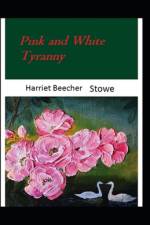 Pink and White Tyranny-Original Edition(Annotated) af Harriet Beecher Stowe