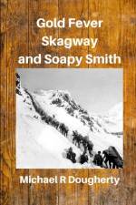 Gold Fever, Skagway and Soapy Smith af Michael R Dougherty