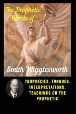 The Prophetic Words of Smith Wigglesworth af Michael H Yeager