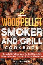 Wood Pellet Smoker and Grill Cookbook af Roger Murphy