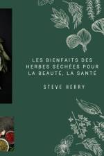 Les Bienfaits Des Herbes Séchées Pour La Beauté, La Santé af Steve Herry