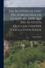 Die Ägyptische und die zoroastrische Glaubenslehre als die ältesten Quellen unserer spekulativen Ideen af Eduard Roth