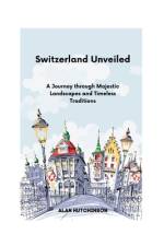 Switzerland Unveiled af Alan Hutchinson