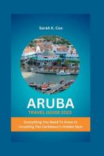 Aruba Travel Guide 2023 af Sarah K Cox