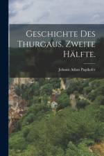 Geschichte des Thurgaus. Zweite Hälfte. af Johann Adam Pupikofer