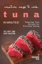 Creative Ways to Cook Tuna in Minutes! af Samantha Rich