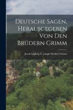 Deutsche Sagen, Herausgegeben von den Brüdern Grimm af Jacob Ludwig C [Single Works] Grimm