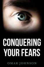 Conquering Your Fears af Omar Johnson