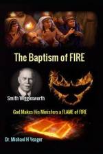 Smith Wigglesworth The Baptism of FIRE af Michael H Yeager