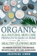Organic All-Natural Skin Products to Make at Home for Healthy Glowing Skin af Josephine Simon