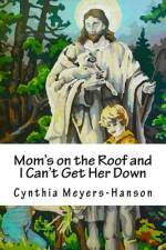 Mom's on the Roof and I Can't Get Her Down af Cynthia Meyers-Hanson