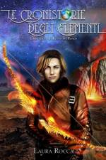 Il Regno del Fuoco (Le Cronistorie degli Elementi Vol. 3) af Laura Rocca