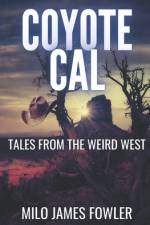 Coyote Cal - Tales from the Weird West af Milo James Fowler