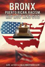 Bronx, Puerto Rican, Racism, Hip Hop and God af Lou Acosta