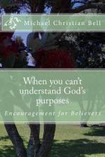 When you can't understand God's purposes af Michael Christian Bell