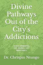 Divine Pathways Out of the City's Addictions af Chrispin Ntungo