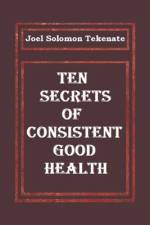 Ten Secrets of Consistent Good Health af Joel Solomon Tekenate