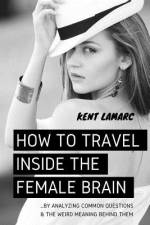 How to Travel Inside the Female Brain af Kent Lamarc