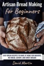 Artisan Bread Making for Beginners af David Martin