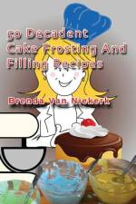 50 Decadent Cake Frosting And Filling Recipes af Brenda Van Niekerk