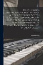 Joseph Haydns handschriftliches Tagebuch aus der Zeit seines zweiten Aufenthaltes in London, 1794 und 1795, als Manuskript zur hundersten Wiederkehr seines Todestages, 31. Mai 1909, in Druck gelegt