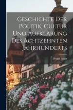 Geschichte der Politik, Cultur und Aufklärung des achtzehnten Jahrhunderts af Bruno Bauer
