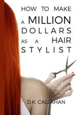 How to Make a Million Dollars as a Hair Stylist af D K Callahan