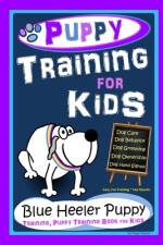 Puppy Training for Kids, Dog Care, Dog Behavior, Dog Grooming, Dog Ownership, Dog Hand Signals, Easy, Fun Training * Fast Results, Blue Heeler Puppy Training, Puppy Training Book for Kids af Poppy Trayner