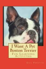 I Want A Pet Boston Terrier af Gail Forsyth