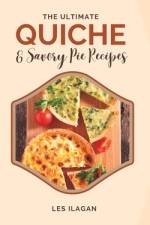 The Ultimate Quiche & Savory Pie Recipes af Les Ilagan
