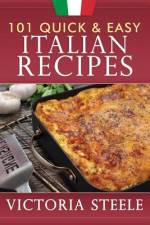 101 Quick & Easy Italian Recipes af Victoria Steele