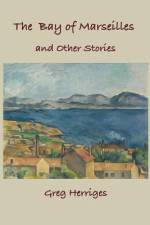 The Bay of Marseilles and Other Stories af Greg Herriges