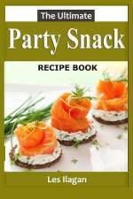 The Ultimate Party Snack Recipe Book af Les Ilagan