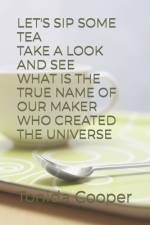Lets Sip Some Tea Take a Look and See What Is the True Name of Our Maker Who Created the Universe af Tonida Jacqueline Cooper