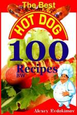 The Best Hot Dog 100 Recipes BW af Alexey Evdokimov