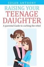 Raising Your Teenage Daughter af Susan Anthony