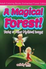 A Magical Forest! Faries & Other Mythical Images - Adult Coloring Books Enchanted Forest Edition