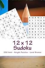 12 X 12 Sudoku - 250 Anti - Knight Puzzles - Level Bronze af Andrii Pitenko