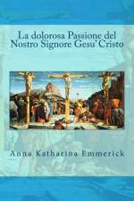 La dolorosa Passione del Nostro Signore Gesu' Cristo af Anna Katharina Emmerick