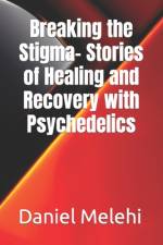 Breaking the Stigma- Stories of Healing and Recovery with Psychedelics af Daniel Melehi