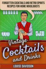 Vintage Cocktails and Drinks - Forgotten Cocktails and Retro Spirits Recipes for Home Mixologists af Louise Davidson
