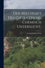 Der Milchsaft des Giftlattichs, chemisch untersucht. af Georg Friedrich Walz