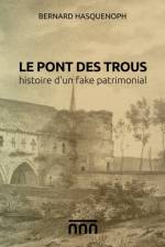 Le pont des Trous, histoire d'un fake patrimonial af Bernard Hasquenoph