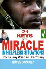 21 Keys to Miracle in Helpless Situations af Moses Omojola