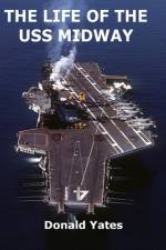 The Life of the USS Midway af Donald Yates