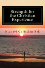 Strength for the Christian Experience af Michael Christian Bell