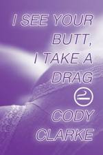 I See Your Butt, I Take a Drag af Cody Clarke