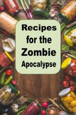 Recipes for the Zombie Apocalypse af Laura Sommers