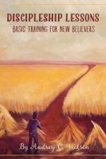 Discipleship Lessons - Basic Training for New Believers af Audrey C Jackson