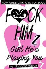 F*CK HIM 2! Girl He's Playing You af Nancy Beauplan